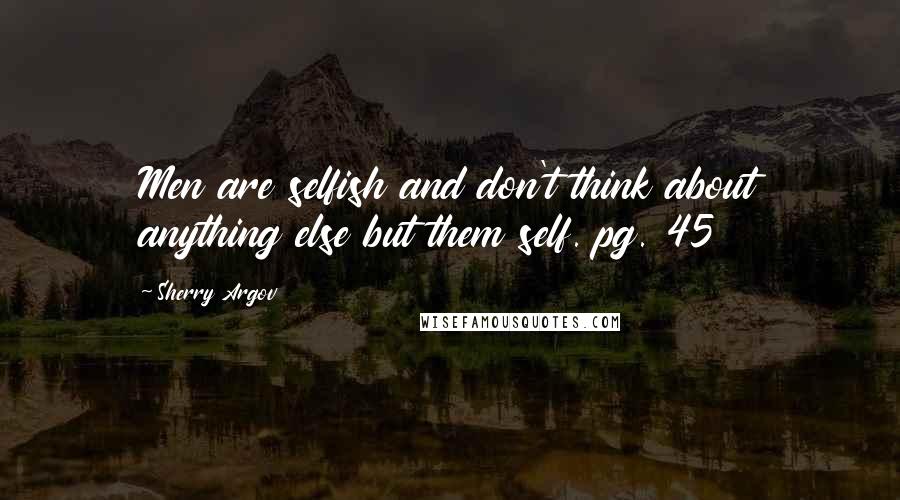 Sherry Argov Quotes: Men are selfish and don't think about anything else but them self. pg. 45