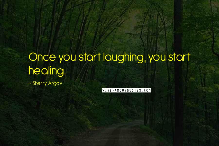 Sherry Argov Quotes: Once you start laughing, you start healing.