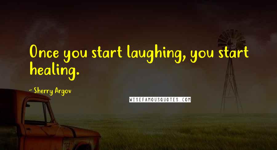 Sherry Argov Quotes: Once you start laughing, you start healing.