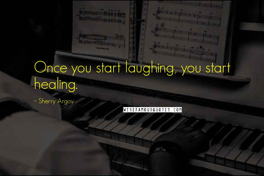 Sherry Argov Quotes: Once you start laughing, you start healing.