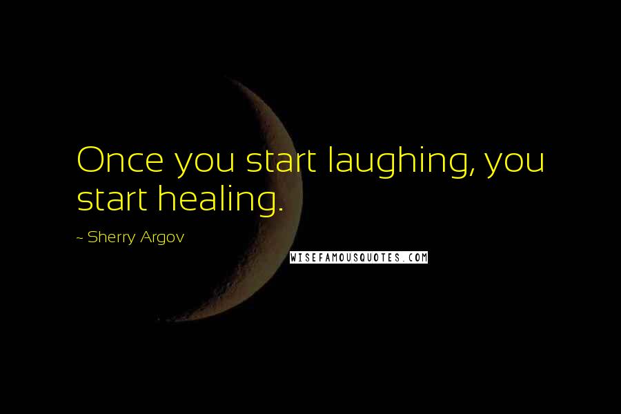 Sherry Argov Quotes: Once you start laughing, you start healing.