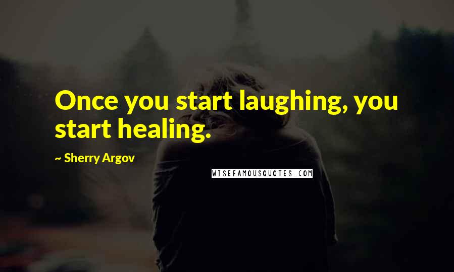 Sherry Argov Quotes: Once you start laughing, you start healing.