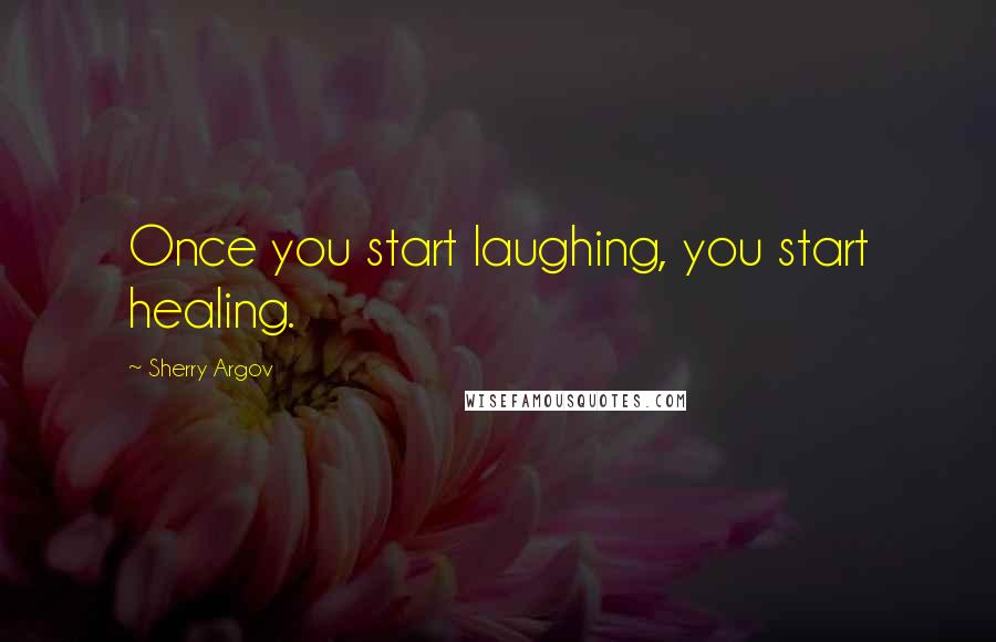 Sherry Argov Quotes: Once you start laughing, you start healing.
