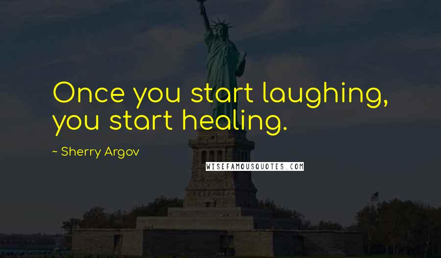 Sherry Argov Quotes: Once you start laughing, you start healing.