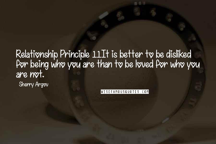 Sherry Argov Quotes: Relationship Principle 11It is better to be disliked for being who you are than to be loved for who you are not.