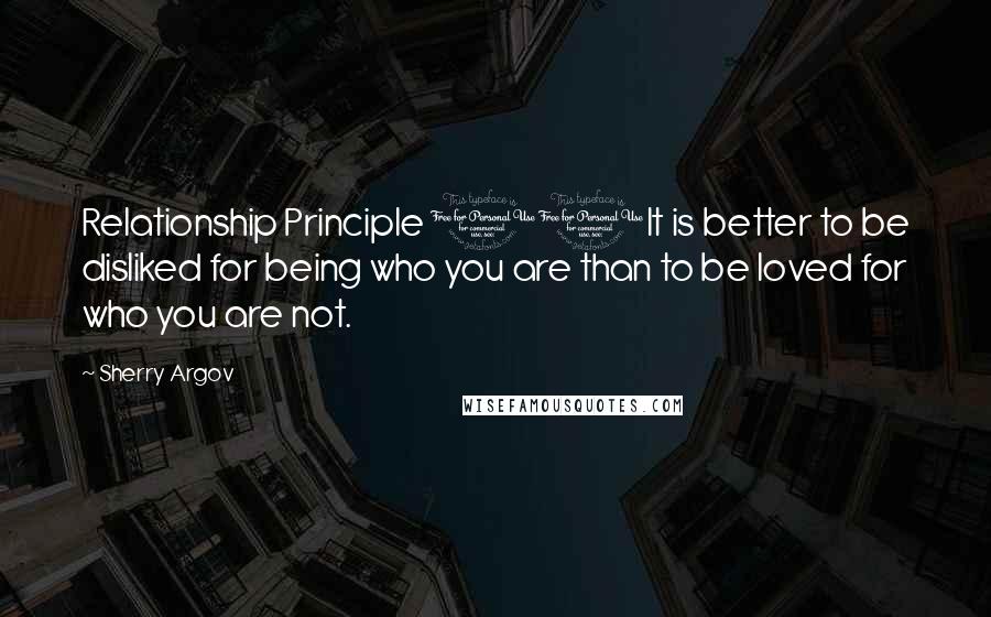 Sherry Argov Quotes: Relationship Principle 11It is better to be disliked for being who you are than to be loved for who you are not.