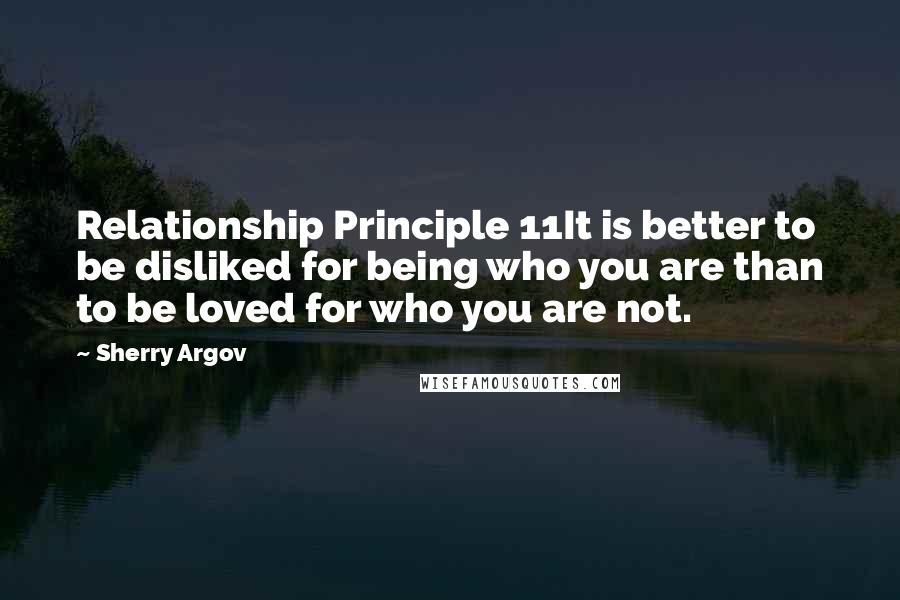 Sherry Argov Quotes: Relationship Principle 11It is better to be disliked for being who you are than to be loved for who you are not.