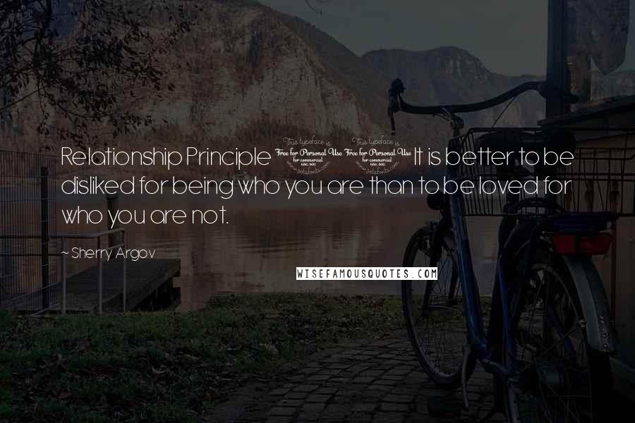 Sherry Argov Quotes: Relationship Principle 11It is better to be disliked for being who you are than to be loved for who you are not.