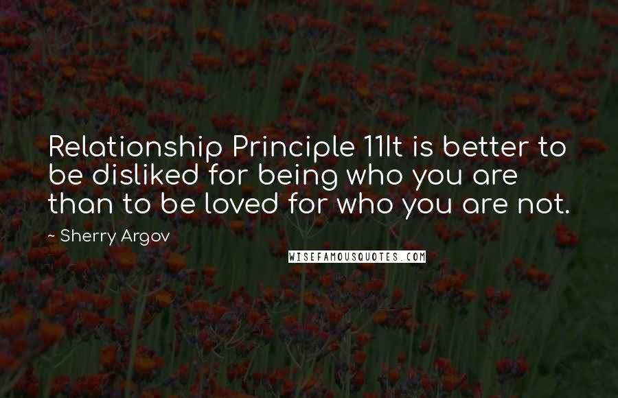 Sherry Argov Quotes: Relationship Principle 11It is better to be disliked for being who you are than to be loved for who you are not.