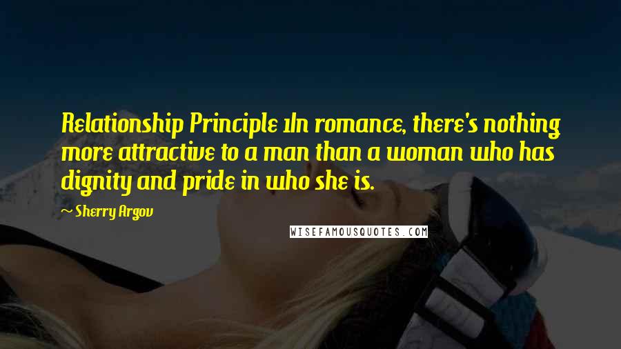 Sherry Argov Quotes: Relationship Principle 1In romance, there's nothing more attractive to a man than a woman who has dignity and pride in who she is.