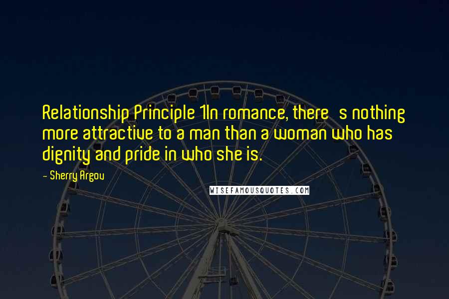 Sherry Argov Quotes: Relationship Principle 1In romance, there's nothing more attractive to a man than a woman who has dignity and pride in who she is.