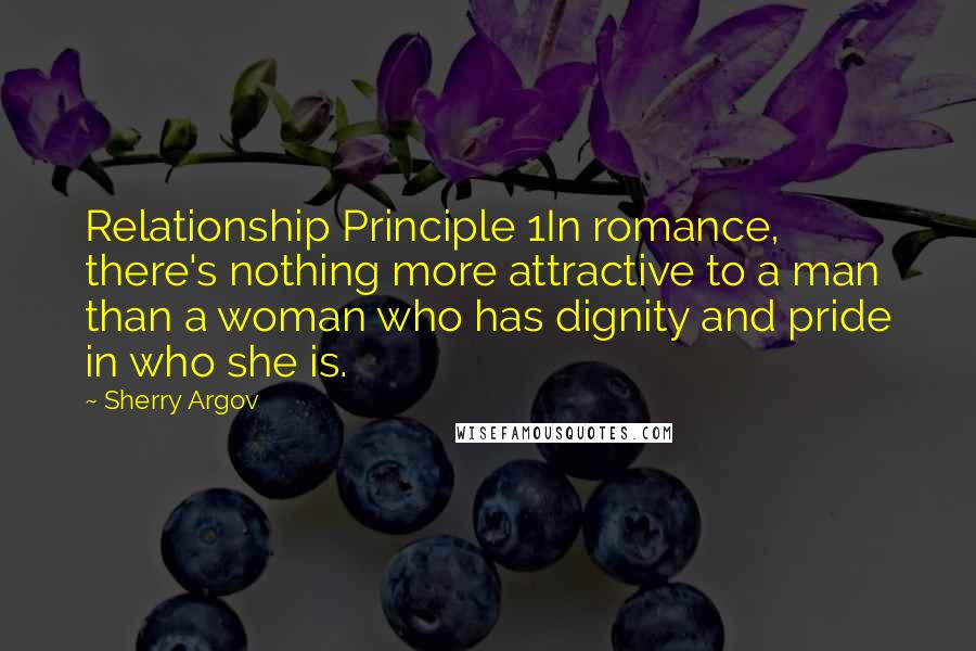 Sherry Argov Quotes: Relationship Principle 1In romance, there's nothing more attractive to a man than a woman who has dignity and pride in who she is.