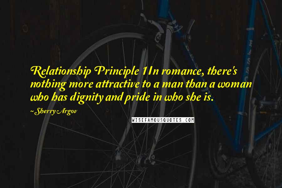 Sherry Argov Quotes: Relationship Principle 1In romance, there's nothing more attractive to a man than a woman who has dignity and pride in who she is.