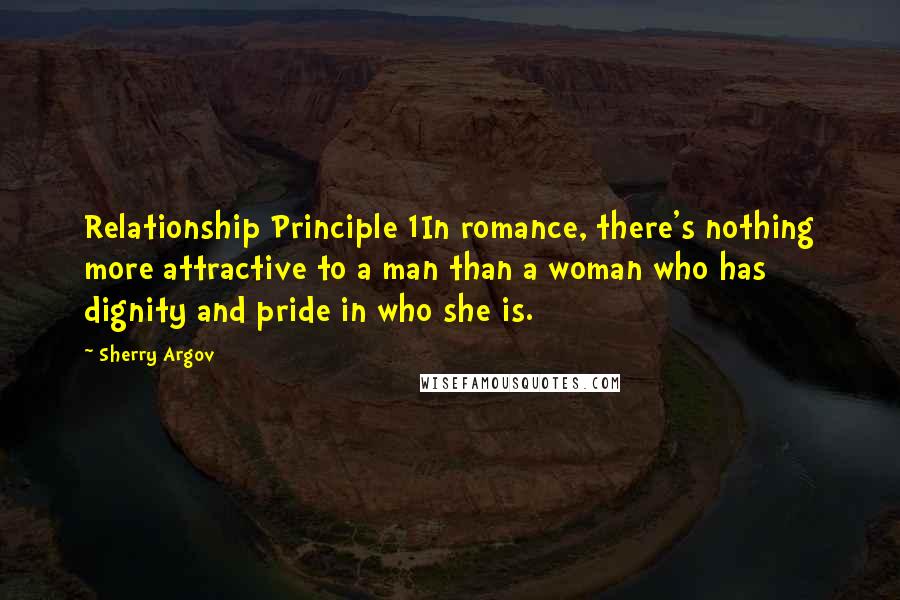 Sherry Argov Quotes: Relationship Principle 1In romance, there's nothing more attractive to a man than a woman who has dignity and pride in who she is.