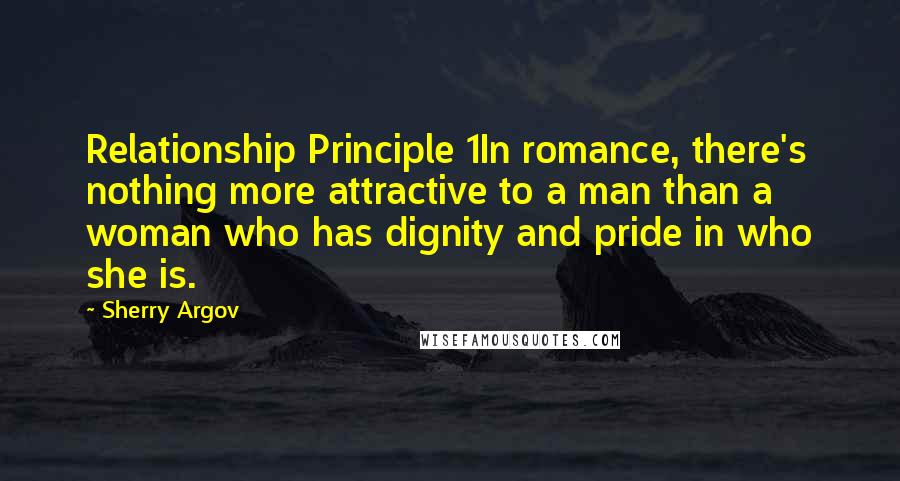 Sherry Argov Quotes: Relationship Principle 1In romance, there's nothing more attractive to a man than a woman who has dignity and pride in who she is.