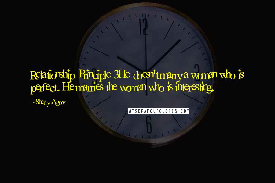 Sherry Argov Quotes: Relationship Principle 3He doesn't marry a woman who is perfect. He marries the woman who is interesting.