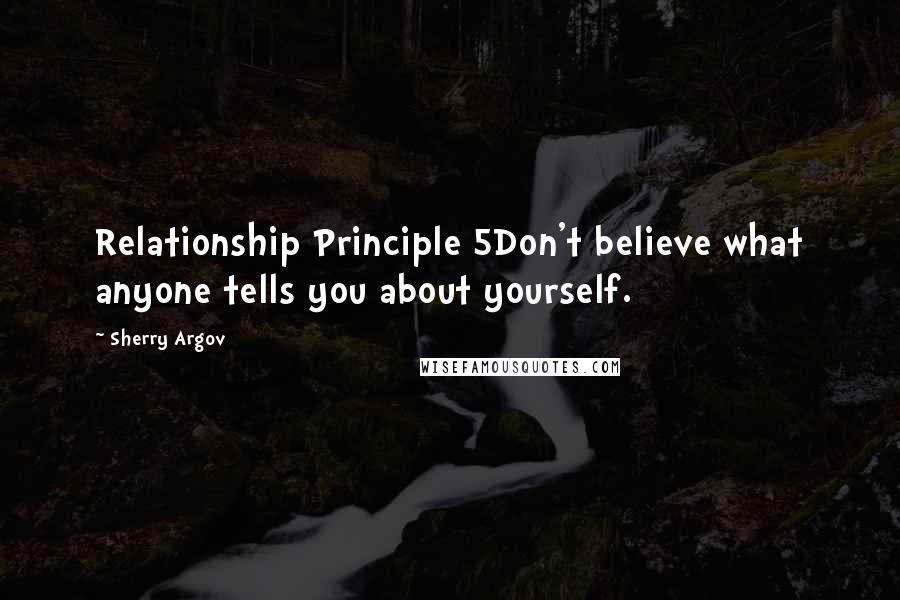 Sherry Argov Quotes: Relationship Principle 5Don't believe what anyone tells you about yourself.