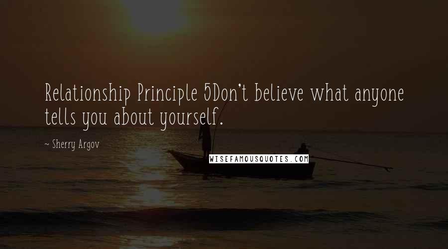 Sherry Argov Quotes: Relationship Principle 5Don't believe what anyone tells you about yourself.