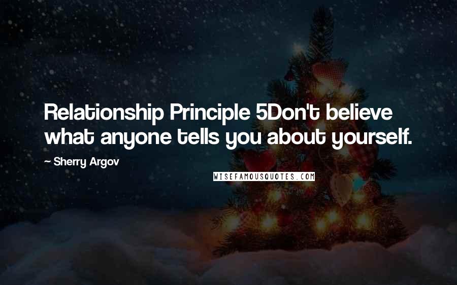 Sherry Argov Quotes: Relationship Principle 5Don't believe what anyone tells you about yourself.