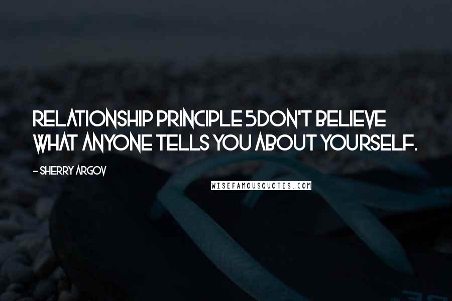 Sherry Argov Quotes: Relationship Principle 5Don't believe what anyone tells you about yourself.