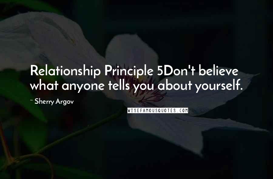 Sherry Argov Quotes: Relationship Principle 5Don't believe what anyone tells you about yourself.