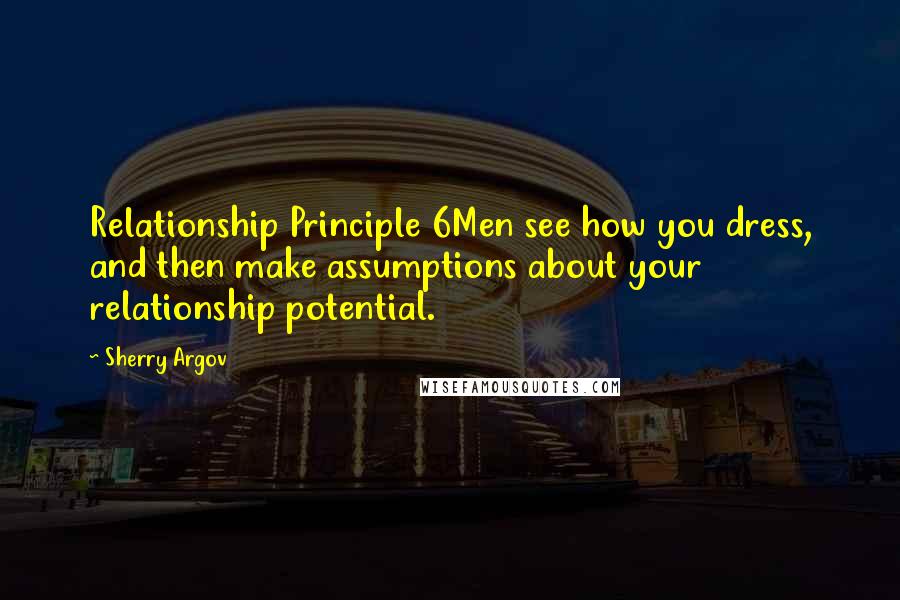 Sherry Argov Quotes: Relationship Principle 6Men see how you dress, and then make assumptions about your relationship potential.