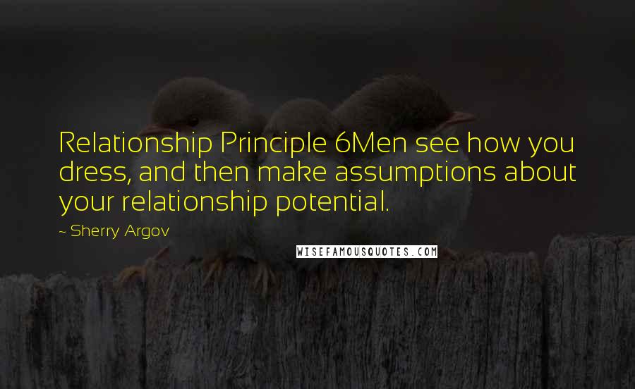 Sherry Argov Quotes: Relationship Principle 6Men see how you dress, and then make assumptions about your relationship potential.