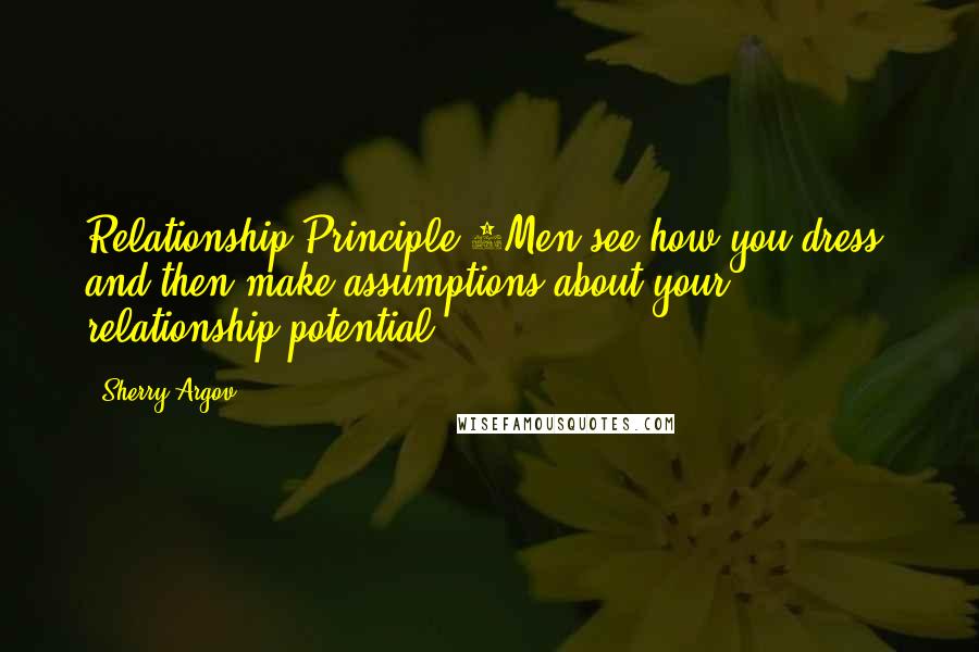 Sherry Argov Quotes: Relationship Principle 6Men see how you dress, and then make assumptions about your relationship potential.