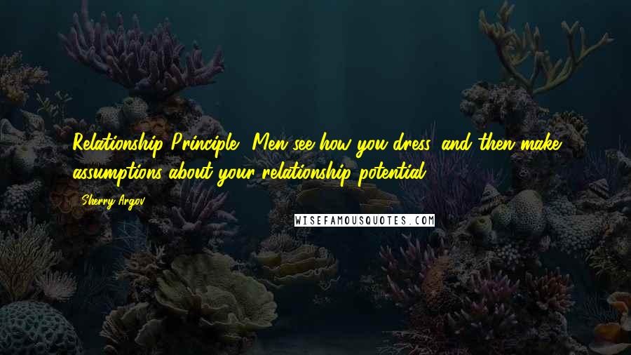 Sherry Argov Quotes: Relationship Principle 6Men see how you dress, and then make assumptions about your relationship potential.