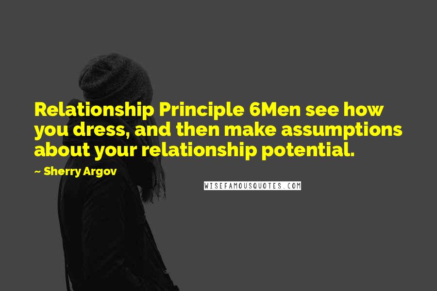 Sherry Argov Quotes: Relationship Principle 6Men see how you dress, and then make assumptions about your relationship potential.