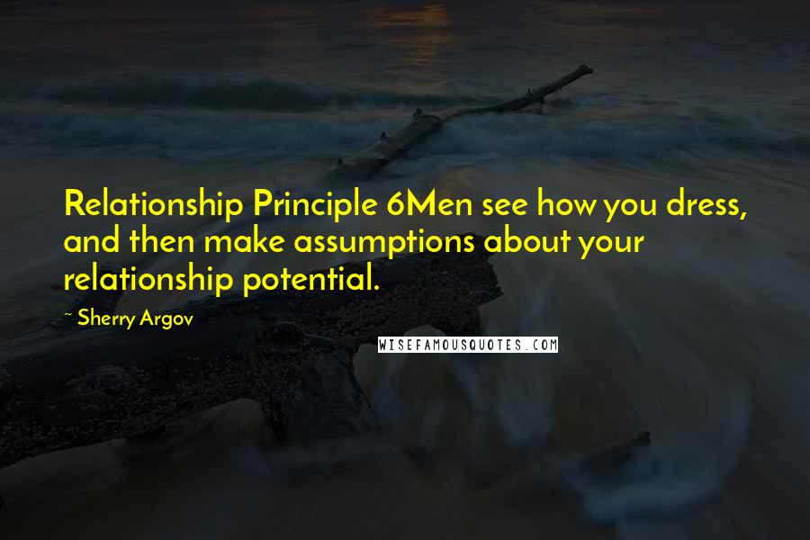 Sherry Argov Quotes: Relationship Principle 6Men see how you dress, and then make assumptions about your relationship potential.