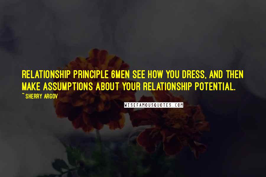 Sherry Argov Quotes: Relationship Principle 6Men see how you dress, and then make assumptions about your relationship potential.