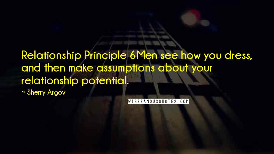 Sherry Argov Quotes: Relationship Principle 6Men see how you dress, and then make assumptions about your relationship potential.