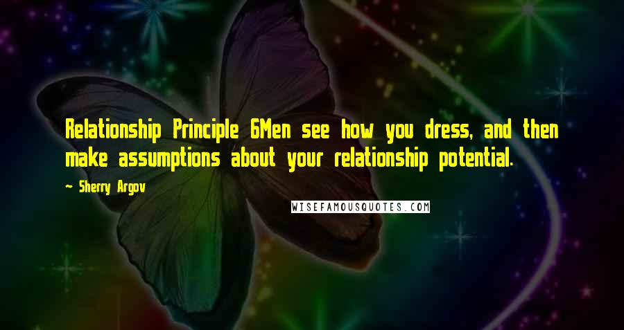 Sherry Argov Quotes: Relationship Principle 6Men see how you dress, and then make assumptions about your relationship potential.