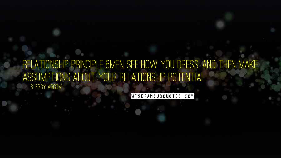 Sherry Argov Quotes: Relationship Principle 6Men see how you dress, and then make assumptions about your relationship potential.