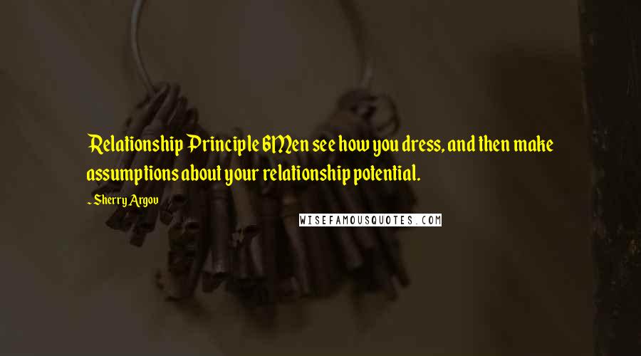 Sherry Argov Quotes: Relationship Principle 6Men see how you dress, and then make assumptions about your relationship potential.