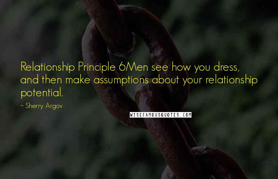 Sherry Argov Quotes: Relationship Principle 6Men see how you dress, and then make assumptions about your relationship potential.