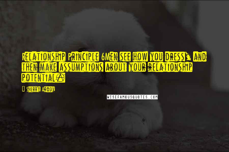 Sherry Argov Quotes: Relationship Principle 6Men see how you dress, and then make assumptions about your relationship potential.