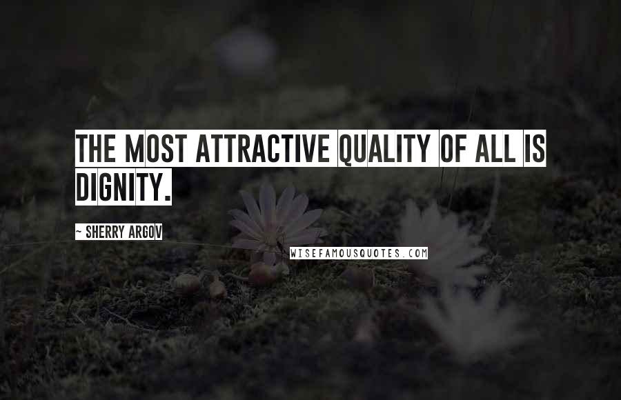 Sherry Argov Quotes: The most attractive quality of all is dignity.