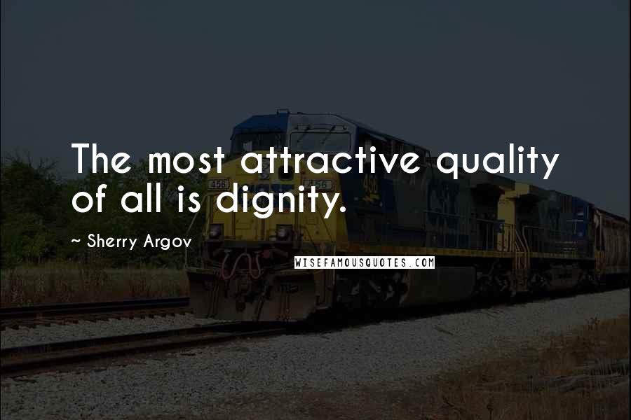 Sherry Argov Quotes: The most attractive quality of all is dignity.
