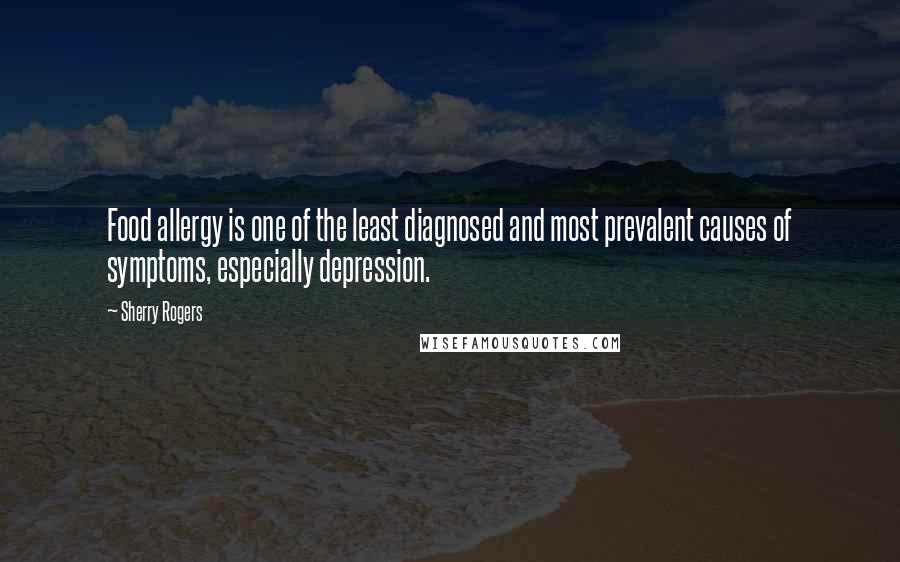 Sherry Rogers Quotes: Food allergy is one of the least diagnosed and most prevalent causes of symptoms, especially depression.