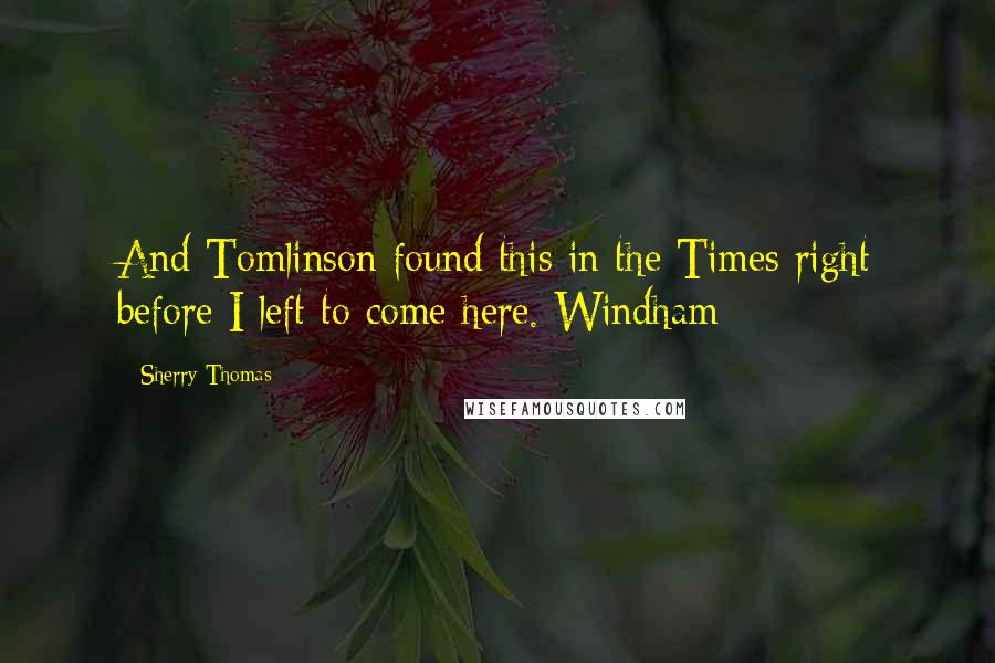 Sherry Thomas Quotes: And Tomlinson found this in the Times right before I left to come here. Windham