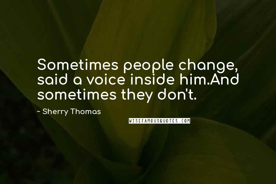 Sherry Thomas Quotes: Sometimes people change, said a voice inside him.And sometimes they don't.