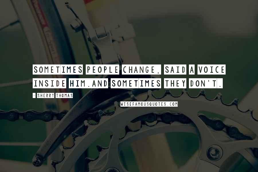 Sherry Thomas Quotes: Sometimes people change, said a voice inside him.And sometimes they don't.