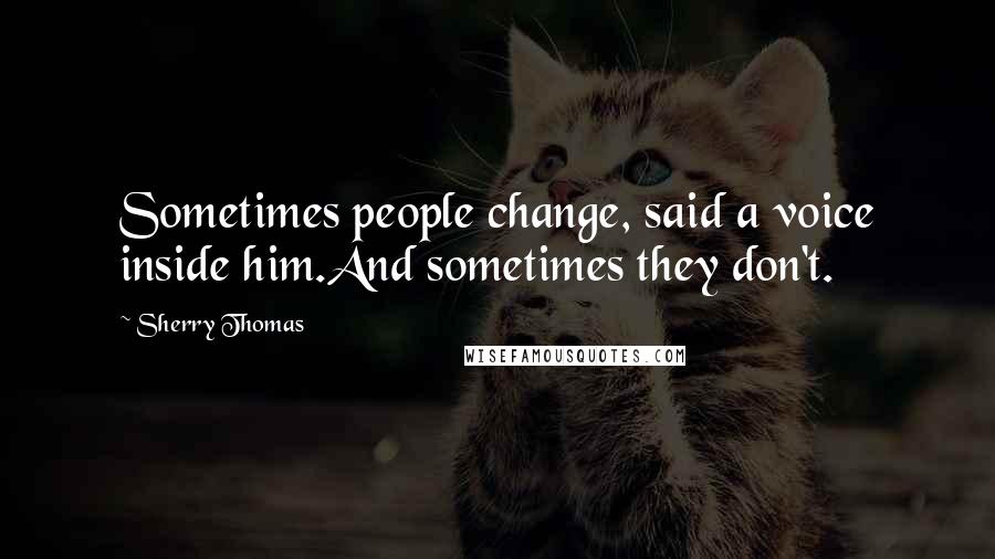 Sherry Thomas Quotes: Sometimes people change, said a voice inside him.And sometimes they don't.