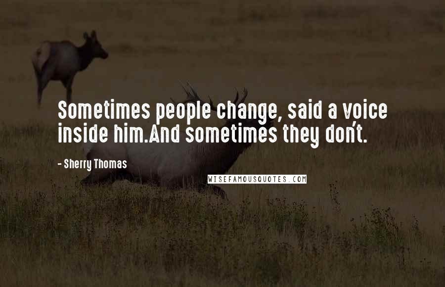 Sherry Thomas Quotes: Sometimes people change, said a voice inside him.And sometimes they don't.