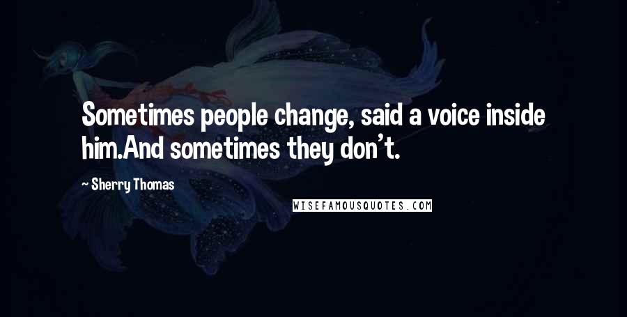 Sherry Thomas Quotes: Sometimes people change, said a voice inside him.And sometimes they don't.