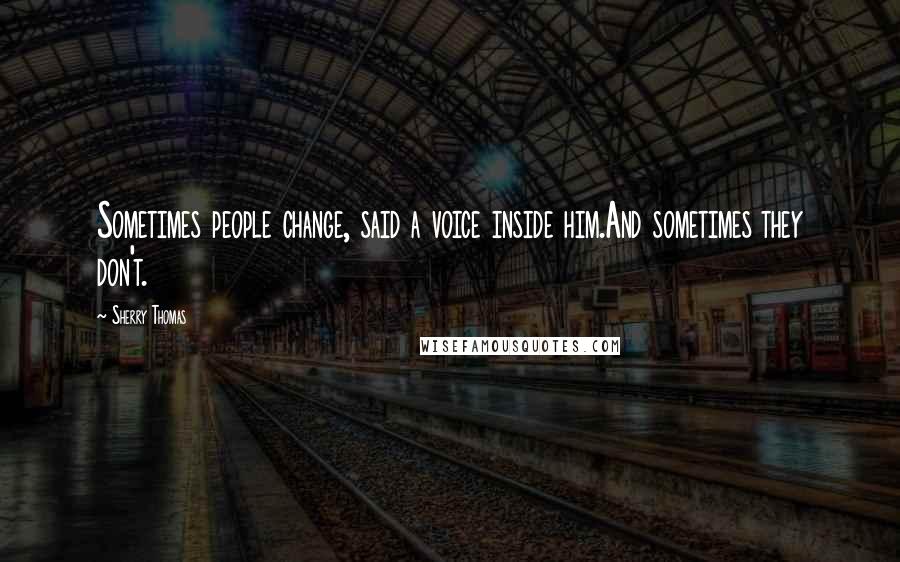 Sherry Thomas Quotes: Sometimes people change, said a voice inside him.And sometimes they don't.