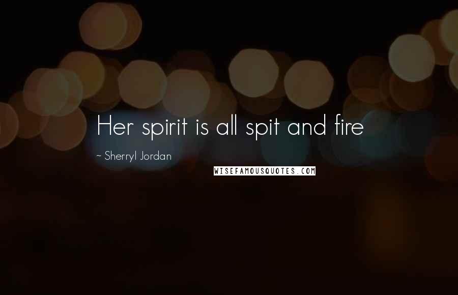 Sherryl Jordan Quotes: Her spirit is all spit and fire