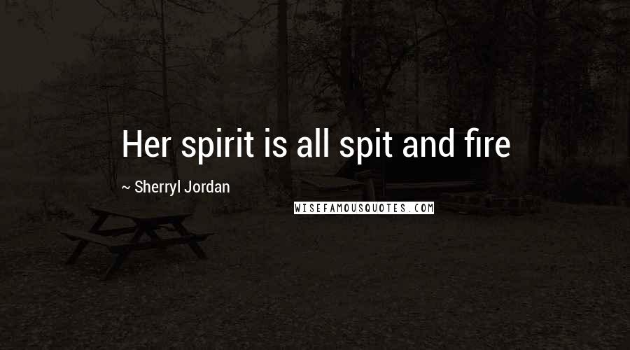 Sherryl Jordan Quotes: Her spirit is all spit and fire